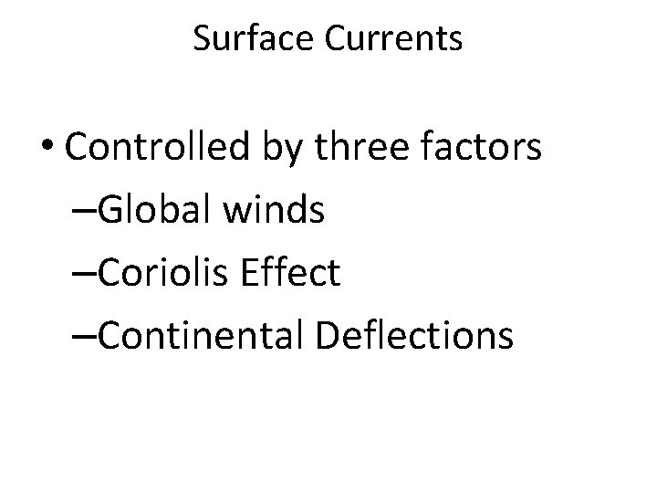 Surface Currents • Controlled by three factors –Global winds –Coriolis Effect –Continental Deflections 
