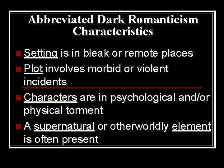 Abbreviated Dark Romanticism Characteristics n Setting is in bleak or remote places n Plot