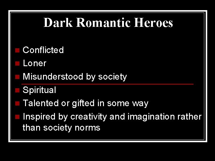 Dark Romantic Heroes Conflicted n Loner n Misunderstood by society n Spiritual n Talented