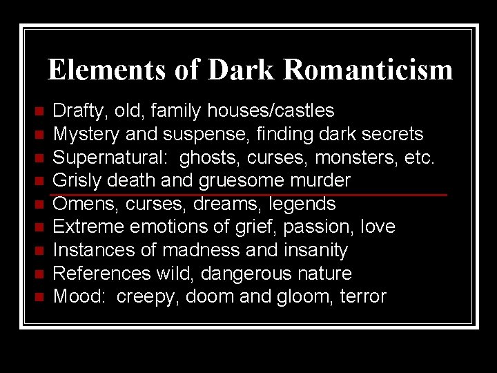 Elements of Dark Romanticism n n n n n Drafty, old, family houses/castles Mystery