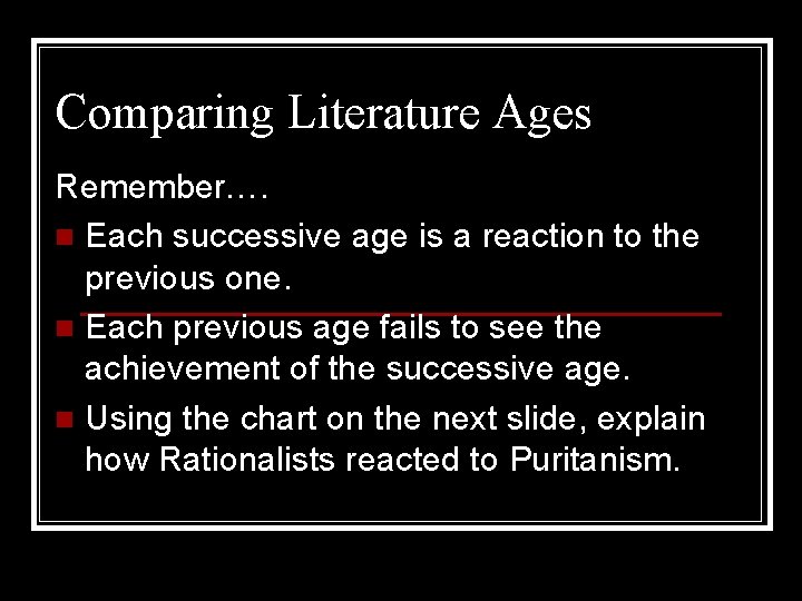 Comparing Literature Ages Remember…. n Each successive age is a reaction to the previous