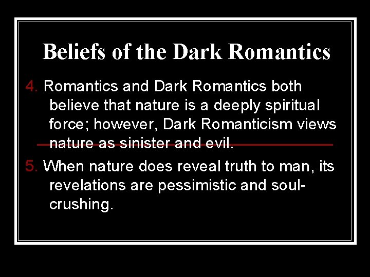 Beliefs of the Dark Romantics 4. Romantics and Dark Romantics both believe that nature