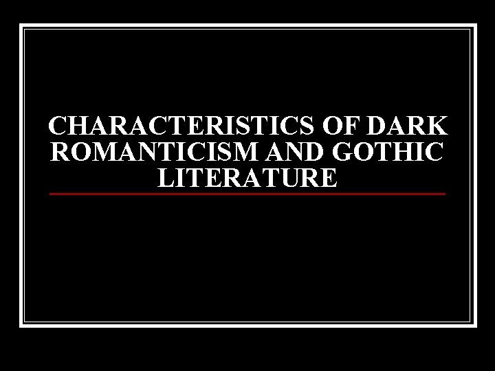 CHARACTERISTICS OF DARK ROMANTICISM AND GOTHIC LITERATURE 