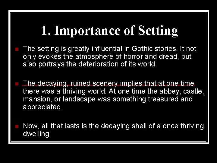 1. Importance of Setting n The setting is greatly influential in Gothic stories. It