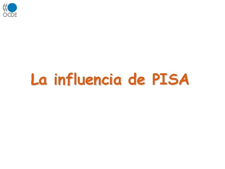 La influencia de PISA La influencia de PISA
