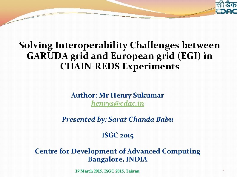 Solving Interoperability Challenges between GARUDA grid and European grid (EGI) in CHAIN-REDS Experiments Author: