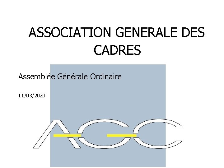 ASSOCIATION GENERALE DES CADRES Assemblée Générale Ordinaire 11/03/2020 