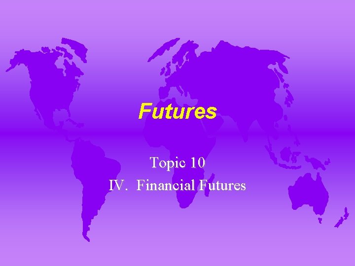 Futures Topic 10 IV. Financial Futures 