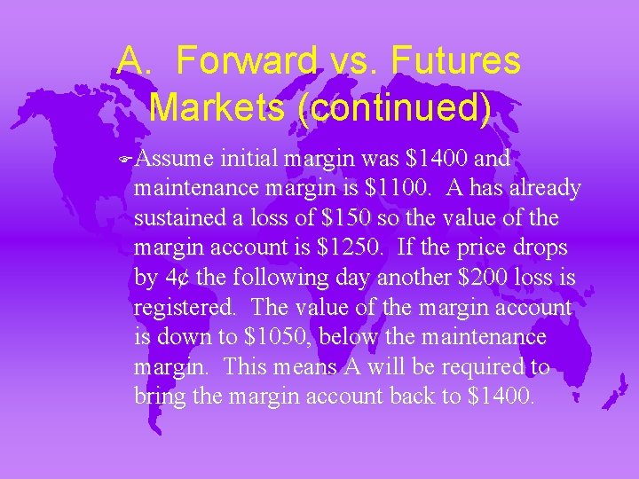 A. Forward vs. Futures Markets (continued) FAssume initial margin was $1400 and maintenance margin