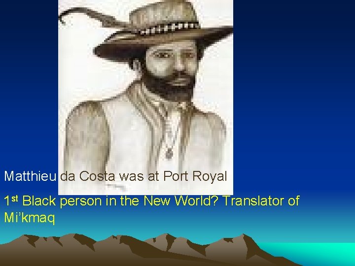 Matthieu da Costa was at Port Royal 1 st Black person in the New