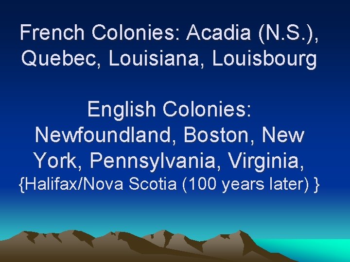 French Colonies: Acadia (N. S. ), Quebec, Louisiana, Louisbourg English Colonies: Newfoundland, Boston, New