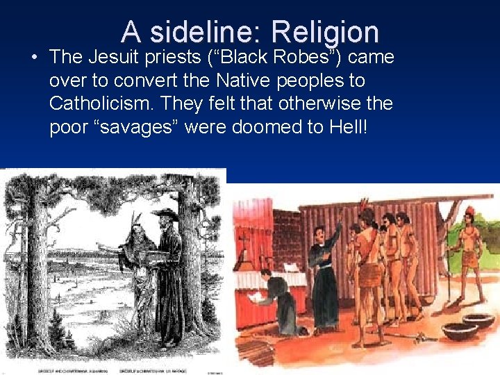 A sideline: Religion • The Jesuit priests (“Black Robes”) came over to convert the