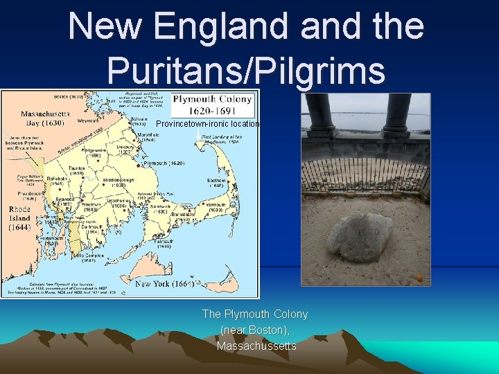 New England the Puritans/Pilgrims Provincetown-ironic location The Plymouth Colony (near Boston), Massachussetts 