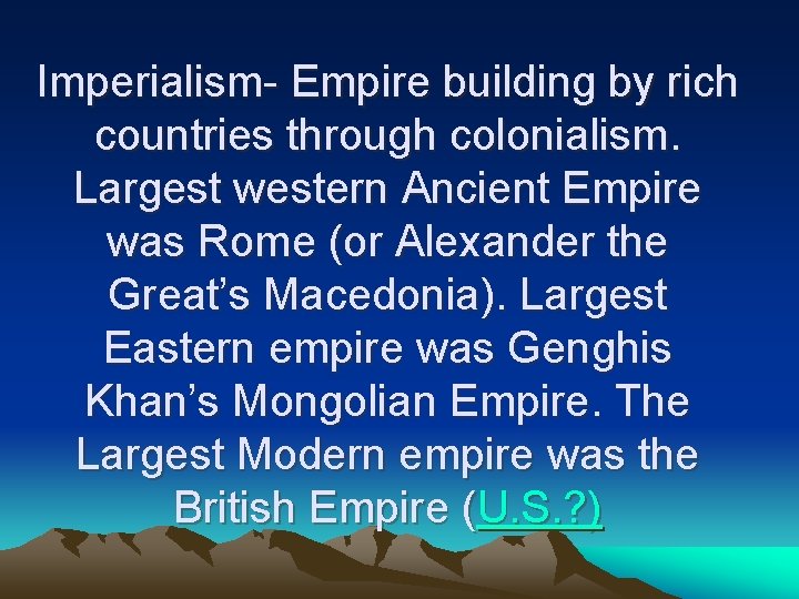 Imperialism- Empire building by rich countries through colonialism. Largest western Ancient Empire was Rome