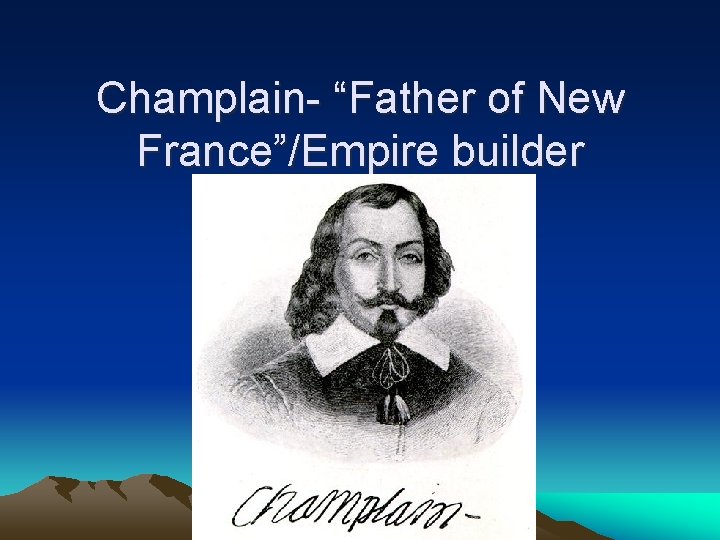 Champlain- “Father of New France”/Empire builder 