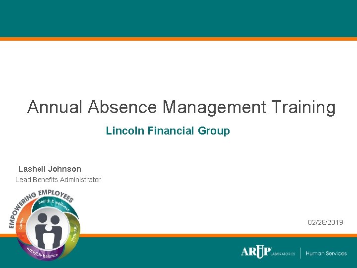 Annual Absence Management Training Lincoln Financial Group Lashell Johnson Lead Benefits Administrator 02/28/2019 