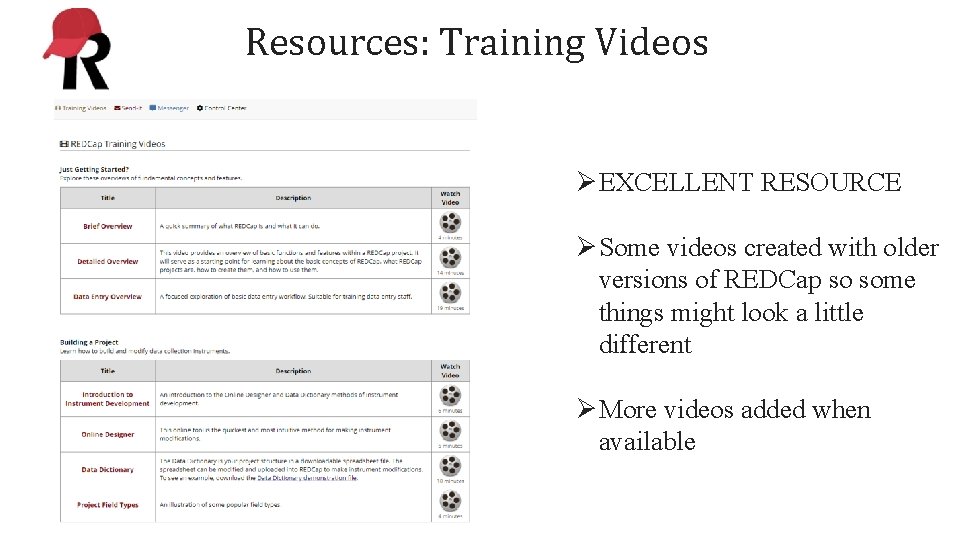 Resources: Training Videos ØEXCELLENT RESOURCE ØSome videos created with older versions of REDCap so