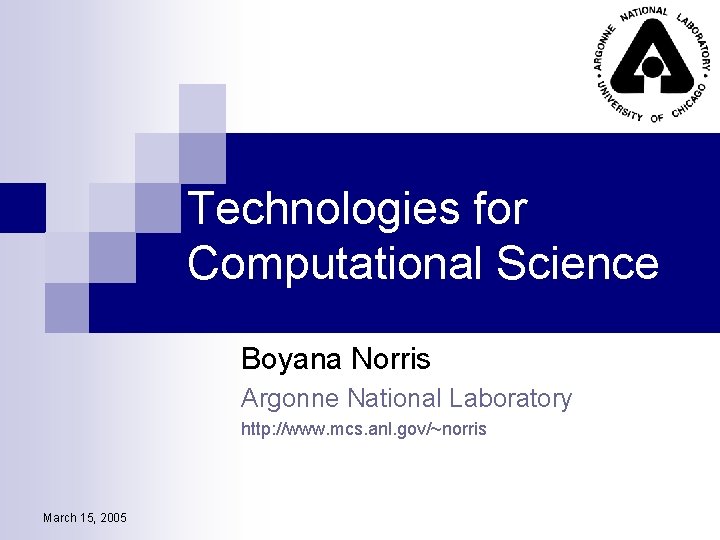 Technologies for Computational Science Boyana Norris Argonne National Laboratory http: //www. mcs. anl. gov/~norris