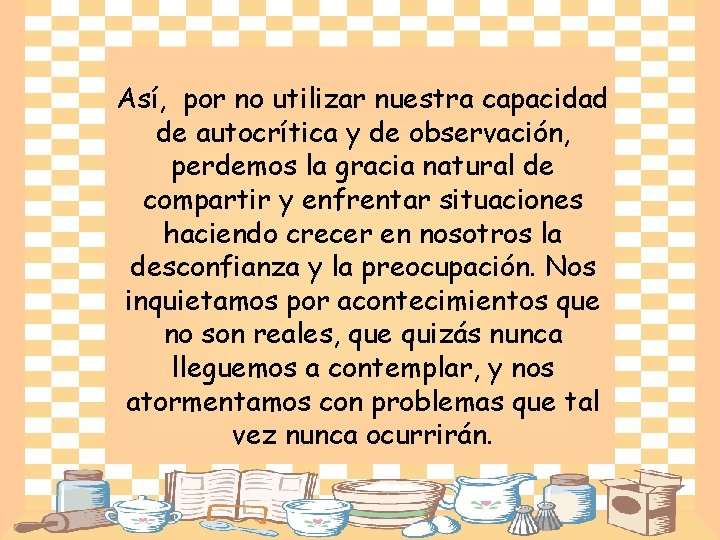 Así, por no utilizar nuestra capacidad de autocrítica y de observación, perdemos la gracia
