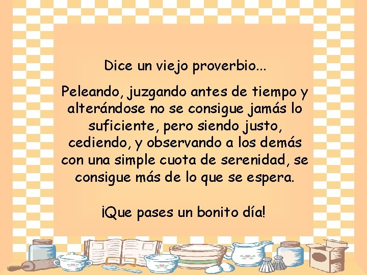 Dice un viejo proverbio. . . Peleando, juzgando antes de tiempo y alterándose no