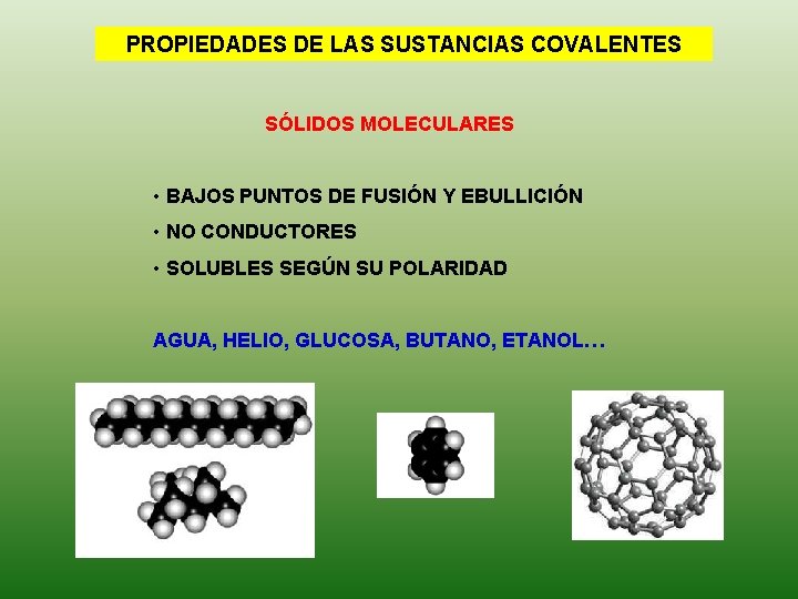 PROPIEDADES DE LAS SUSTANCIAS COVALENTES SÓLIDOS MOLECULARES • BAJOS PUNTOS DE FUSIÓN Y EBULLICIÓN