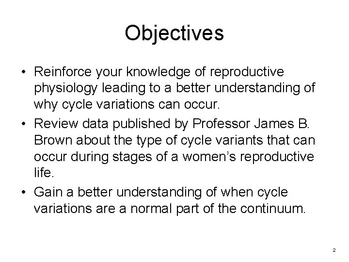 Objectives • Reinforce your knowledge of reproductive physiology leading to a better understanding of