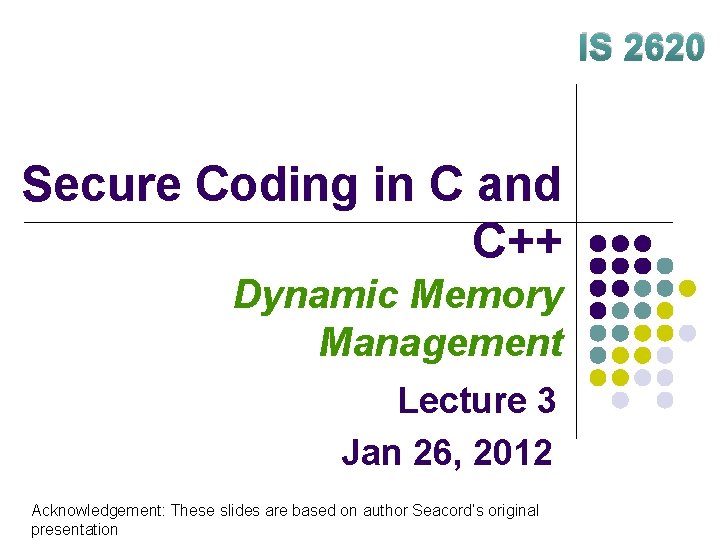 IS 2620 Secure Coding in C and C++ Dynamic Memory Management Lecture 3 Jan