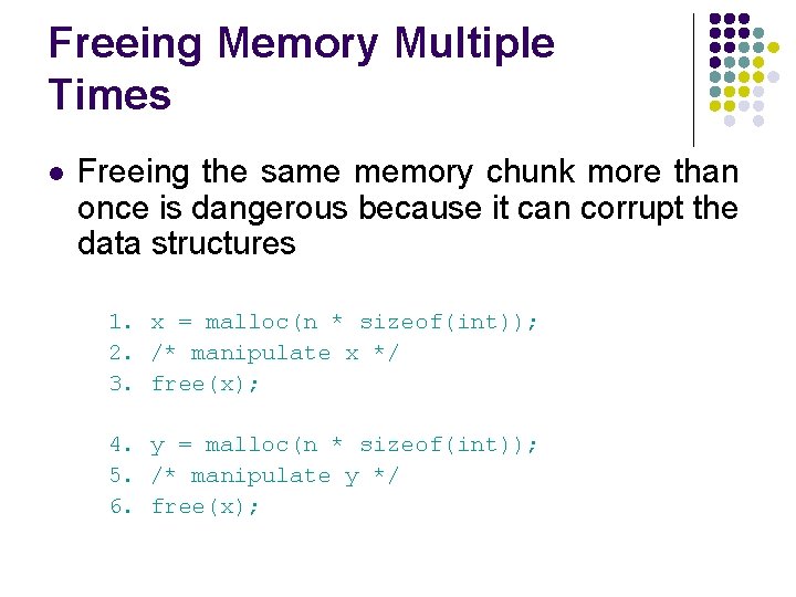 Freeing Memory Multiple Times l Freeing the same memory chunk more than once is