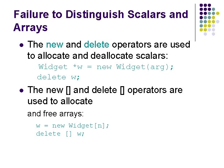 Failure to Distinguish Scalars and Arrays l The new and delete operators are used