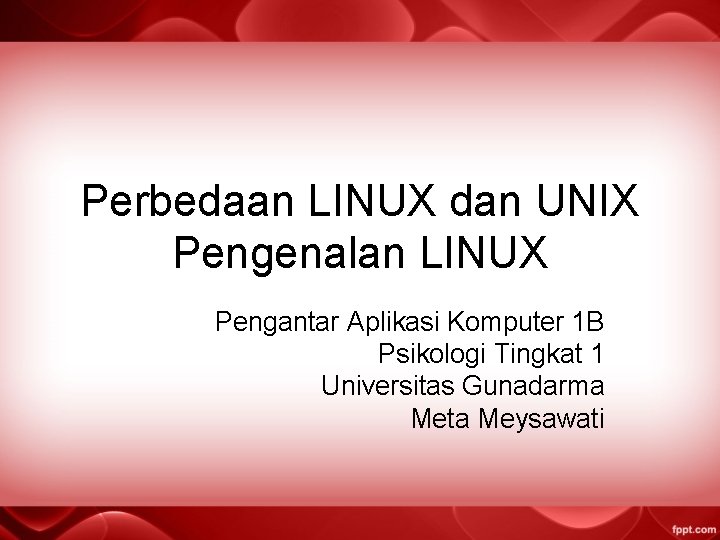 Perbedaan LINUX dan UNIX Pengenalan LINUX Pengantar Aplikasi Komputer 1 B Psikologi Tingkat 1