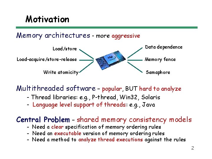 Motivation Memory architectures - more aggressive Load/store Load-acquire/store-release Write atomicity Data dependence Memory fence