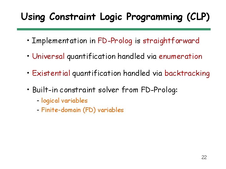 Using Constraint Logic Programming (CLP) • Implementation in FD-Prolog is straightforward • Universal quantification