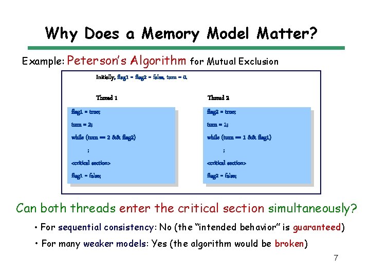 Why Does a Memory Model Matter? Example: Peterson’s Algorithm for Mutual Exclusion Initially, flag