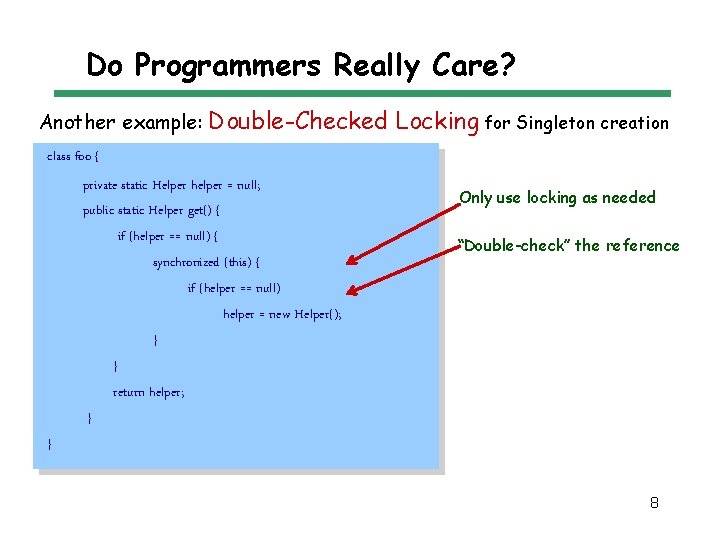 Do Programmers Really Care? Another example: Double-Checked Locking for Singleton creation class foo {