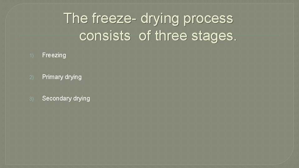 The freeze- drying process consists of three stages. 1) Freezing 2) Primary drying 3)