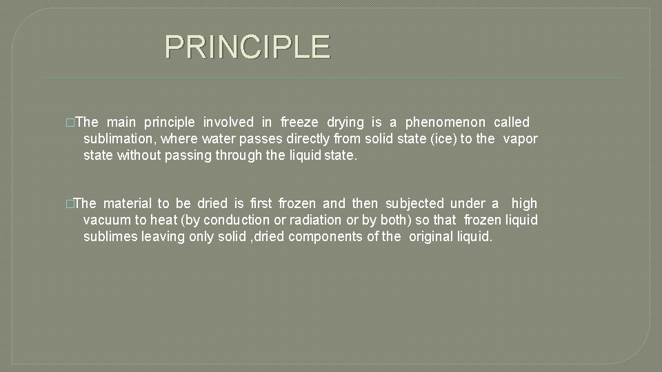 PRINCIPLE �The main principle involved in freeze drying is a phenomenon called sublimation, where