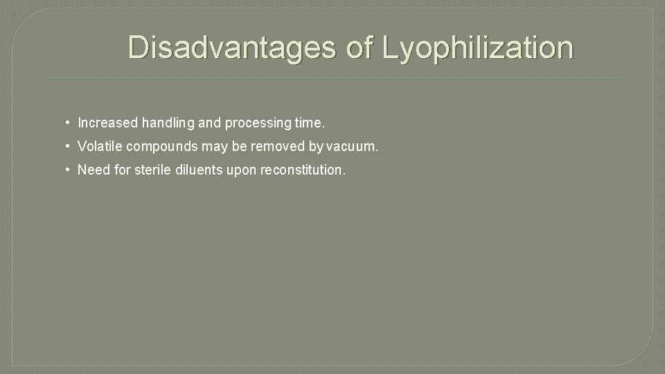 Disadvantages of Lyophilization • Increased handling and processing time. • Volatile compounds may be