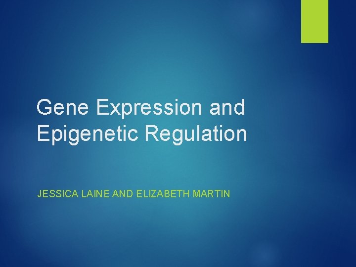 Gene Expression and Epigenetic Regulation JESSICA LAINE AND ELIZABETH MARTIN 