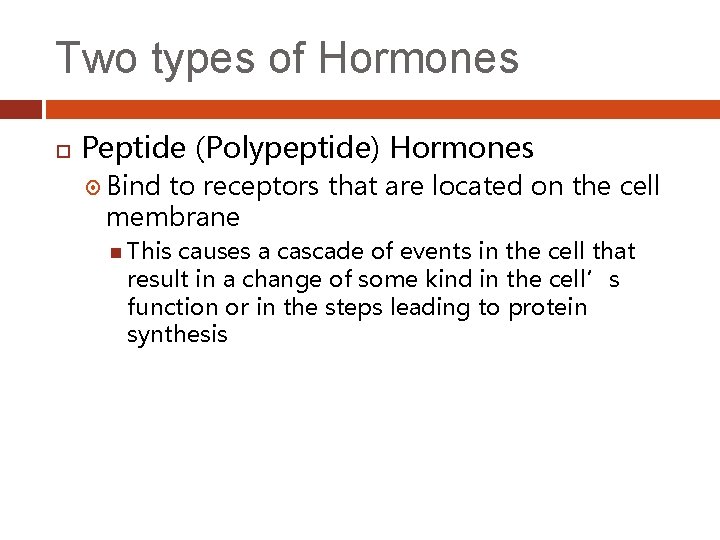 Two types of Hormones Peptide (Polypeptide) Hormones Bind to receptors that are located on