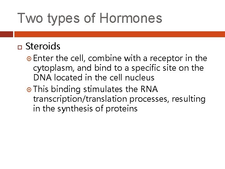 Two types of Hormones Steroids Enter the cell, combine with a receptor in the