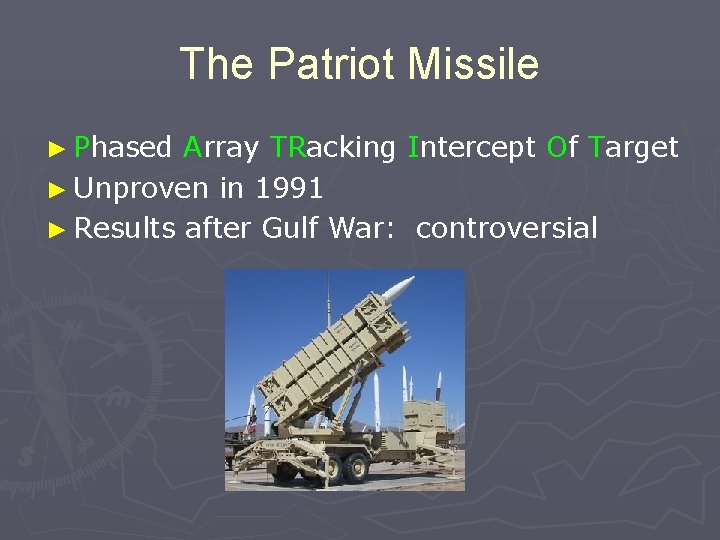 The Patriot Missile ► Phased Array TRacking Intercept Of Target ► Unproven in 1991