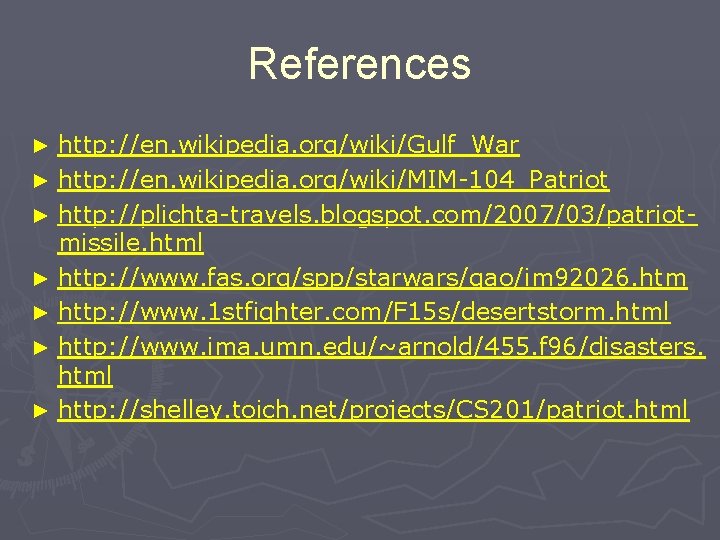References http: //en. wikipedia. org/wiki/Gulf_War ► http: //en. wikipedia. org/wiki/MIM-104_Patriot ► http: //plichta-travels. blogspot.