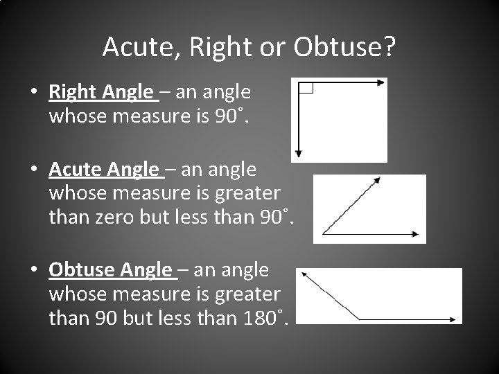 Acute, Right or Obtuse? • Right Angle – an angle whose measure is 90˚.