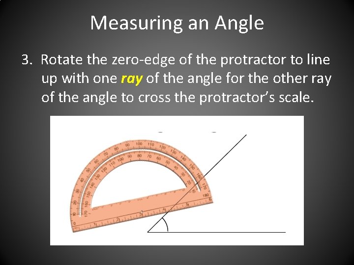 Measuring an Angle 3. Rotate the zero-edge of the protractor to line up with