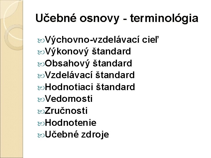 Učebné osnovy - terminológia Výchovno-vzdelávací cieľ Výkonový štandard Obsahový štandard Vzdelávací štandard Hodnotiaci štandard