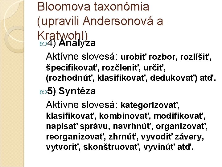 Bloomova taxonómia (upravili Andersonová a Kratwohl) 4) Analýza Aktívne slovesá: urobiť rozbor, rozlíšiť, špecifikovať,