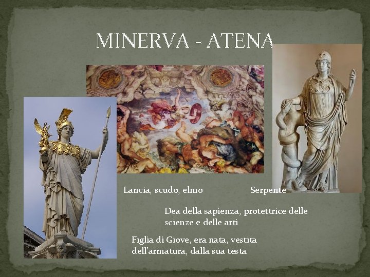MINERVA - ATENA Lancia, scudo, elmo Serpente Dea della sapienza, protettrice delle scienze e