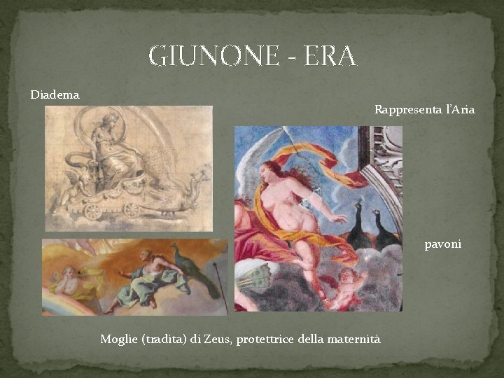 GIUNONE - ERA Diadema Rappresenta l’Aria pavoni Moglie (tradita) di Zeus, protettrice della maternità