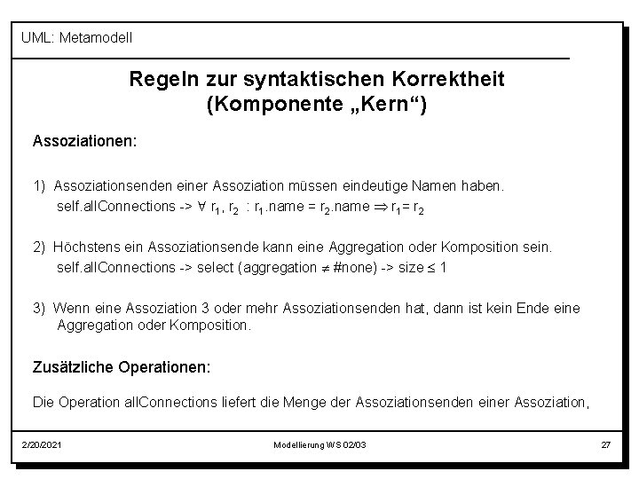 UML: Metamodell Regeln zur syntaktischen Korrektheit (Komponente „Kern“) Assoziationen: 1) Assoziationsenden einer Assoziation müssen