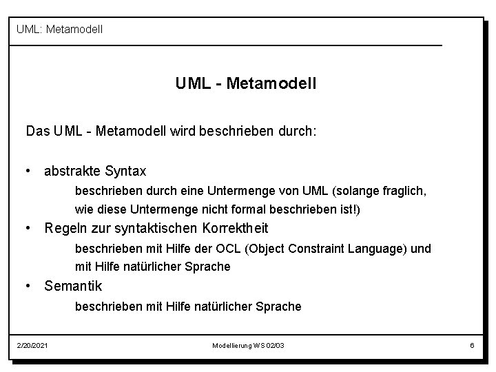 UML: Metamodell UML - Metamodell Das UML - Metamodell wird beschrieben durch: • abstrakte